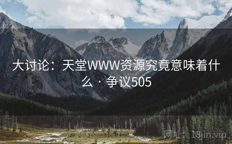 大讨论：天堂WWW资源究竟意味着什么 · 争议505