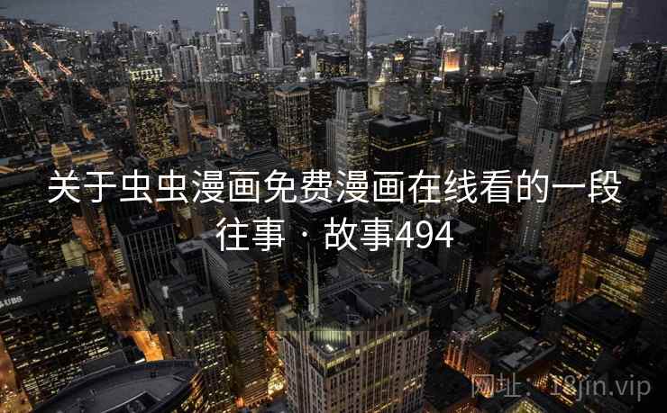 关于虫虫漫画免费漫画在线看的一段往事 · 故事494