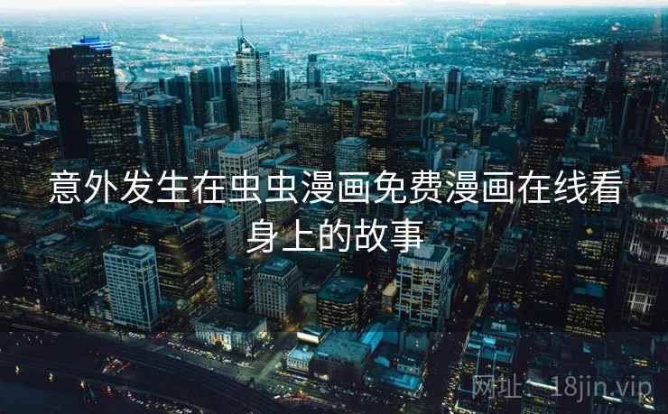 意外发生在虫虫漫画免费漫画在线看身上的故事